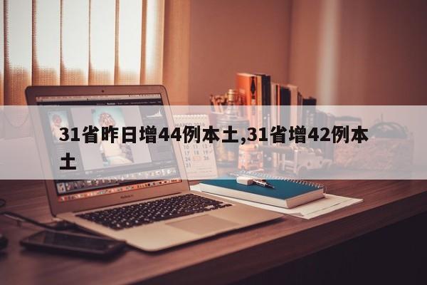 31省昨日增44例本土,31省增42例本土