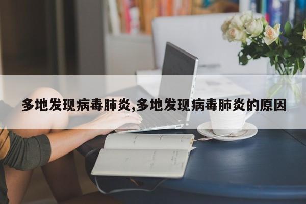 多地发现病毒肺炎,多地发现病毒肺炎的原因