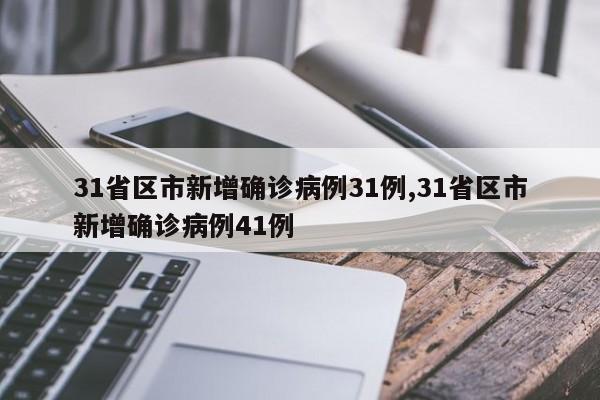 31省区市新增确诊病例31例,31省区市新增确诊病例41例