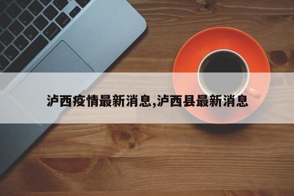 泸西疫情最新消息,泸西县最新消息