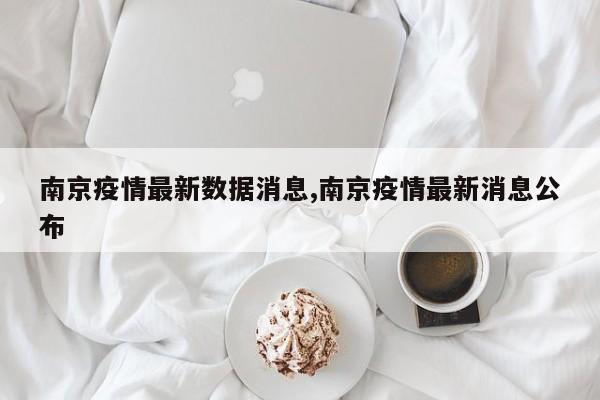 南京疫情最新数据消息,南京疫情最新消息公布