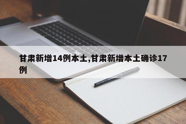 甘肃新增14例本土,甘肃新增本土确诊17例