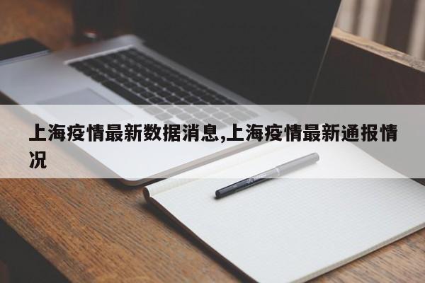 上海疫情最新数据消息,上海疫情最新通报情况
