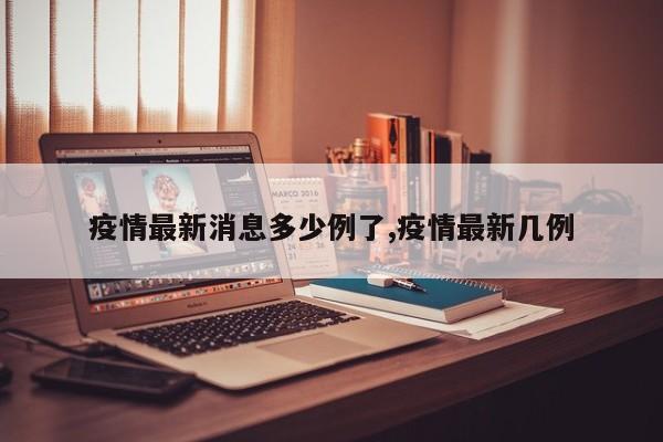 疫情最新消息多少例了,疫情最新几例