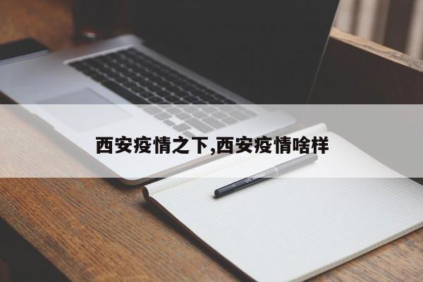 西安疫情之下,西安疫情啥样