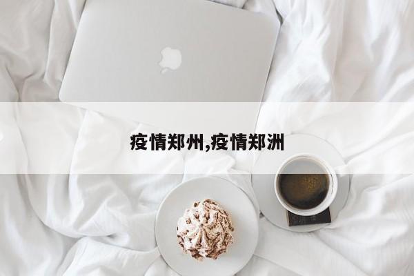 疫情郑州,疫情郑洲