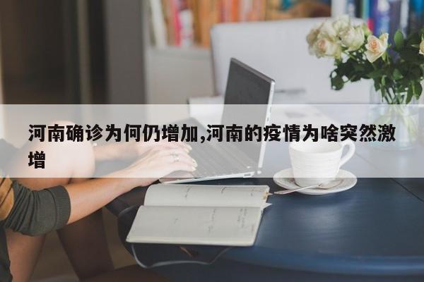 河南确诊为何仍增加,河南的疫情为啥突然激增