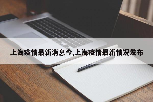 上海疫情最新消息今,上海疫情最新情况发布