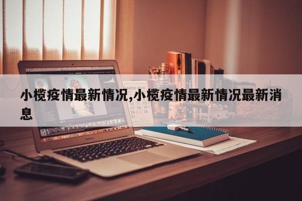 小榄疫情最新情况,小榄疫情最新情况最新消息
