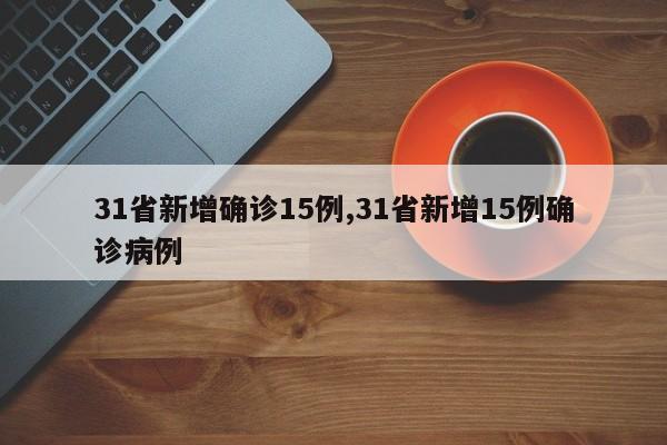 31省新增确诊15例,31省新增15例确诊病例