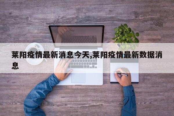 莱阳疫情最新消息今天,莱阳疫情最新数据消息