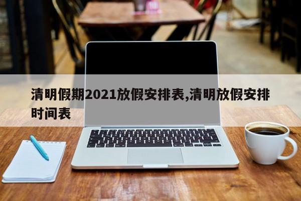 清明假期2021放假安排表,清明放假安排时间表