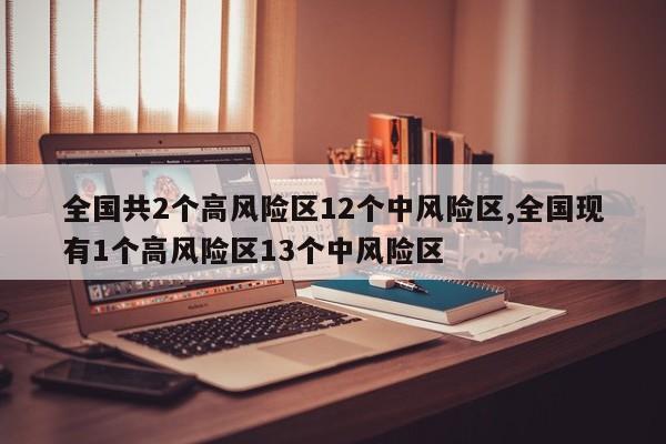 全国共2个高风险区12个中风险区,全国现有1个高风险区13个中风险区