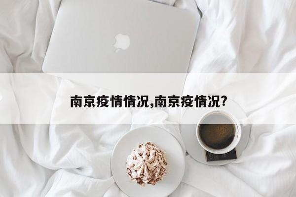 南京疫情情况,南京疫情况?