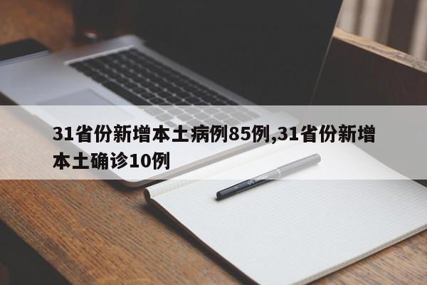 31省份新增本土病例85例,31省份新增本土确诊10例