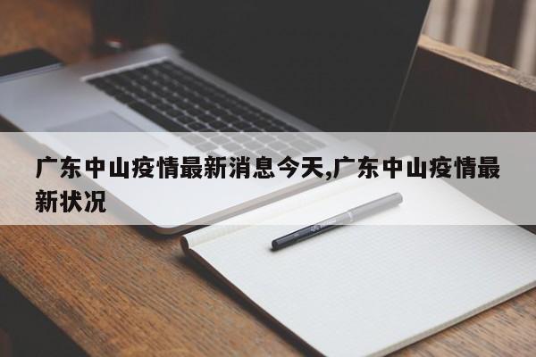 广东中山疫情最新消息今天,广东中山疫情最新状况