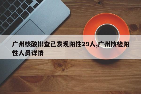 广州核酸排查已发现阳性29人,广州核检阳性人员详情