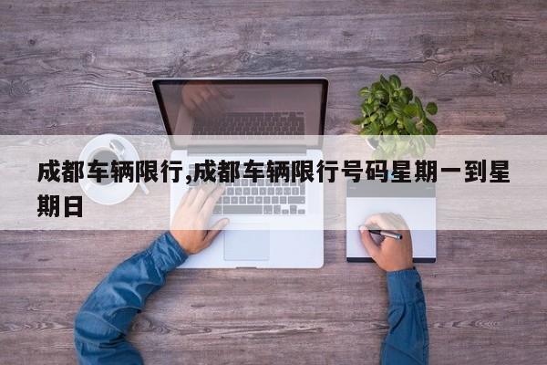 成都车辆限行,成都车辆限行号码星期一到星期日