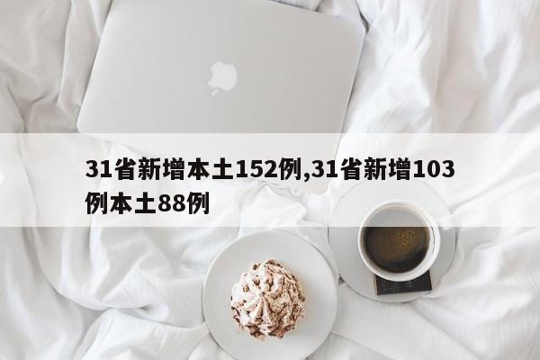 31省新增本土152例,31省新增103例本土88例