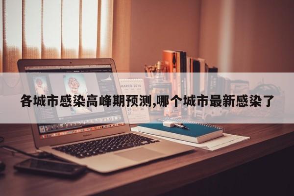 各城市感染高峰期预测,哪个城市最新感染了