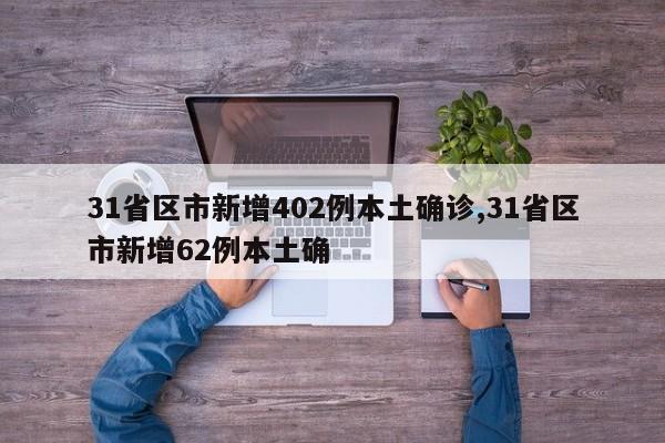 31省区市新增402例本土确诊,31省区市新增62例本土确