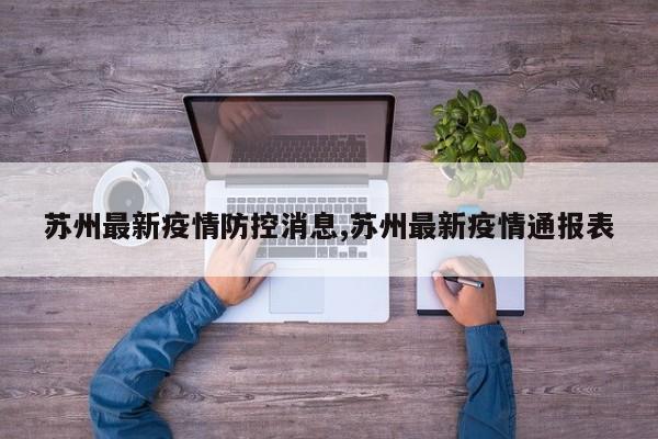 苏州最新疫情防控消息,苏州最新疫情通报表