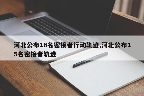 河北公布16名密接者行动轨迹,河北公布15名密接者轨迹