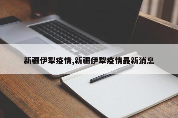 新疆伊犁疫情,新疆伊犁疫情最新消息